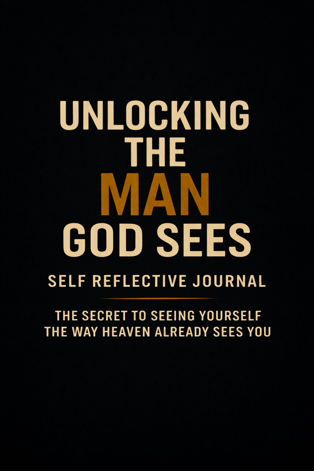 Unlocking The Man God Sees: A 7-Day Self Reflective Journal